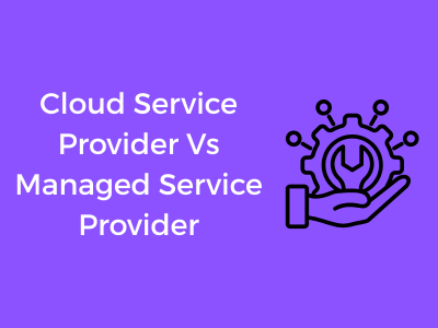 Cloud Service Provider Vs Managed Service Provider